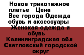 Новое трикотажное  платье › Цена ­ 1 900 - Все города Одежда, обувь и аксессуары » Женская одежда и обувь   . Калининградская обл.,Светловский городской округ 